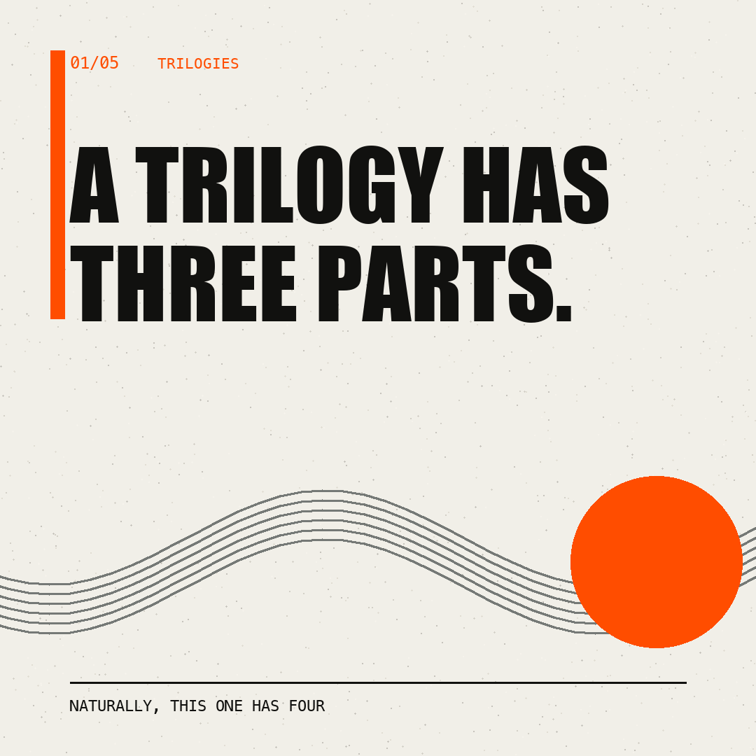 Trilogies, slide 1 of 5. A trilogy has three parts. Naturally, this one has four.