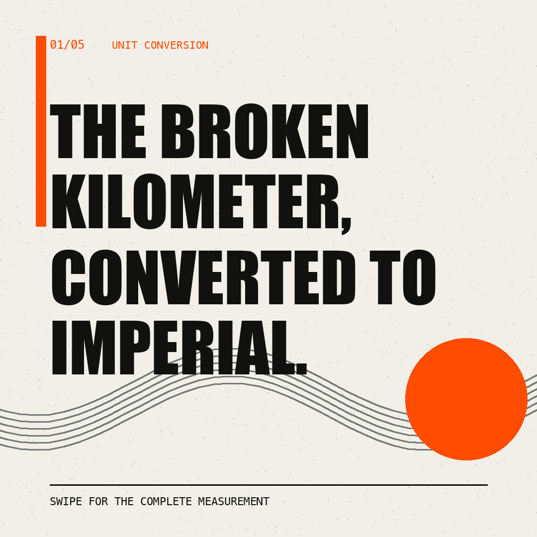 Unit Conversion, slide 1 of 5. The Broken Kilometer, converted to imperial. Swipe for the complete measurement.